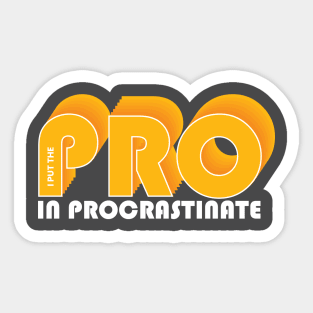 I put the PRO in procrastination Sticker